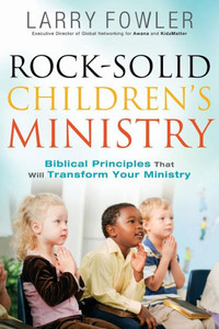 Rock-Solid Children's Ministry: Biblical Principles That Will Transform Your Ministry Rock-Solid Children's Ministry: Biblical Principles That Will Transform Your Ministry