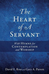 The Heart Of A Servant: With Hymns For Contemplation And Worship