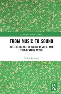 From Music to Sound: The Emergence of Sound in 20th- and 21st-Century Music (Routledge Research in Music)