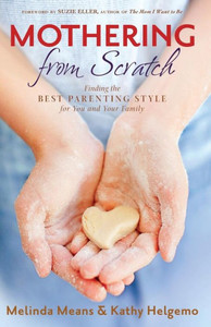 Mothering From Scratch: Finding The Best Parenting Style For You And Your Family Mothering From Scratch: Finding The Best Parenting Style For You And Your Family