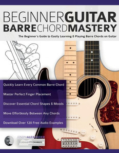 Beginner Guitar Barre Chord Mastery: The BeginnerS Guide To Easily Learning & Playing Barre Chords On Guitar (Beginner Guitar Books)