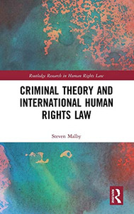 Criminal Theory and International Human Rights Law (Routledge Research in Human Rights Law) Criminal Theory and International Human Rights Law (Routledge Research in Human Rights Law)