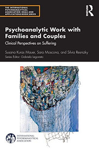 Psychoanalytic Work with Families and Couples: Clinical Perspectives on Suffering (The International Psychoanalytical Association Psychoanalytic Ideas and Applications Series) Psychoanalytic Work with Families and Couples: Clinical Perspectives on Suffering (The International Psychoanalytical Association Psychoanalytic Ideas and Applications Series)