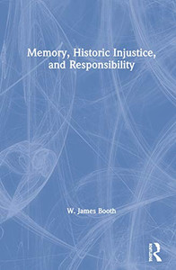 Memory, Historic Injustice, and Responsibility Memory, Historic Injustice, and Responsibility