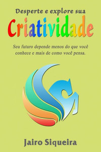 Desperte E Explore Sua Criatividade: Seu Futuro Depende Menos Do Que Você Conhece E Mais De Como Você Pensa. (Portuguese Edition)