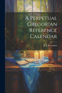 A Perpetual Gregorian Reference Calendar A Perpetual Gregorian Reference Calendar