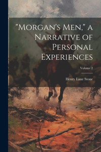 Morgan's Men, A Narrative Of Personal Experiences; Volume 2 Morgan's Men, A Narrative Of Personal Experiences; Volume 2