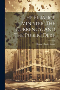 The Finance Minister, The Currency, And The Public Debt The Finance Minister, The Currency, And The Public Debt