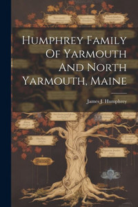 Humphrey Family Of Yarmouth And North Yarmouth, Maine Humphrey Family Of Yarmouth And North Yarmouth, Maine