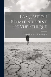 La Question Pénale Au Point De Vue Éthique (French Edition) La Question Pénale Au Point De Vue Éthique (French Edition)