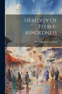 Heredity Of Feeble-Mindedness Heredity Of Feeble-Mindedness