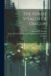 The Forest Wealth Of Oregon The Forest Wealth Of Oregon