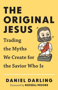 The Original Jesus: Trading The Myths We Create For The Savior Who Is