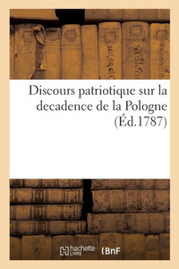 Discours Patriotique Sur La Decadence De La Pologne (French Edition) Discours Patriotique Sur La Decadence De La Pologne (French Edition)