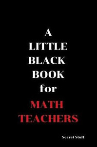 A Little Black Book: For Math Teachers A Little Black Book: For Math Teachers