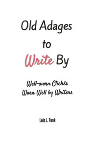 Old Adages To Write By: Well-Worn Cliches Worn Well By Writers