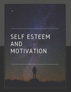 Self-Esteem And Motivation: Self-Help, Motivation, Success, Self-Improvement,