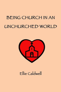 Being Church In An Unchurched World Being Church In An Unchurched World