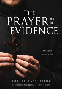 The Prayer And The Evidence: What Pastors Don'T Talk About The Prayer And The Evidence: What Pastors Don'T Talk About