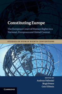 Constituting Europe: The European Court Of Human Rights In A National, European And Global Context (Studies On Human Rights Conventions, Series Number 2)
