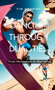 Dancing Through Dualities: From Mormonism To Manhattan Dancing Through Dualities: From Mormonism To Manhattan