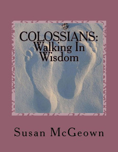 Colossians: Walking In Wisdom: A Bible Study On The New Testament Book Of Colossians Colossians: Walking In Wisdom: A Bible Study On The New Testament Book Of Colossians