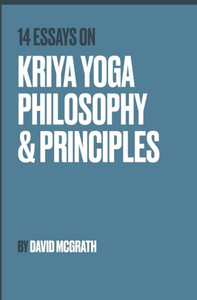 14 Essays On Kriya Yoga Philosophy And Principles 14 Essays On Kriya Yoga Philosophy And Principles