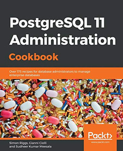 PostgreSQL 11 Administration Cookbook: Over 175 recipes for database administrators to manage enterprise databases PostgreSQL 11 Administration Cookbook: Over 175 recipes for database administrators to manage enterprise databases