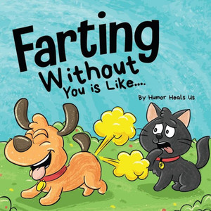 Farting Without You Is Like...: A Funny Perspective From A Dog Who Farts (Farting Adventures)