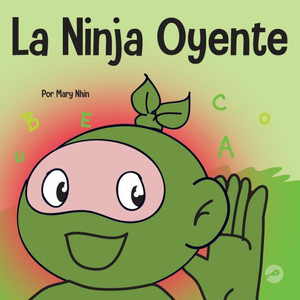La Ninja Oyente: Un Libro Para Niños Sobre La Escucha Activa Y Aprender A Escuchar (Ninja Life Hacks Spanish) (Spanish Edition)