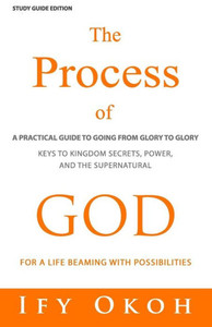 The Process Of God: For Going From Glory To Glory The Process Of God: For Going From Glory To Glory