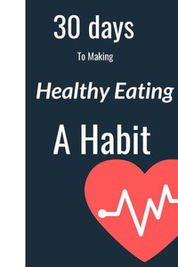 30 Days To Making Healthy Eating A Habit 30 Days To Making Healthy Eating A Habit
