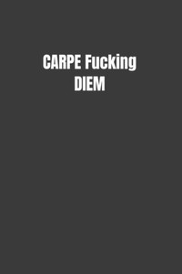 Carpe Fucking Diem