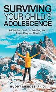 Surviving Your Childs Adolescence: A Christian Guide for Meeting Your Teens Deepest Needs