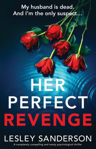 Her Perfect Revenge: A Completely Compelling And Twisty Psychological Thriller (Totally Gripping And Compelling Psychological Thrillers By Lesley Sanderson)