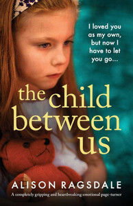 The Child Between Us: A Completely Gripping And Heartbreaking Emotional Page-Turner