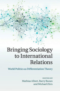 Bringing Sociology To International Relations: World Politics As Differentiation Theory