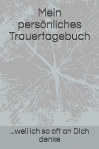 Mein Persönliches Trauertagebuch: ... Weil Ich So Oft An Dich Denke (German Edition)