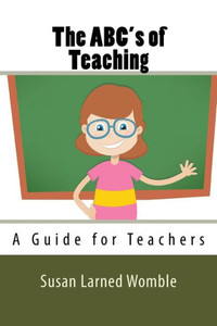 The Abc's Of Teaching: A Guide For Teachers The Abc's Of Teaching: A Guide For Teachers