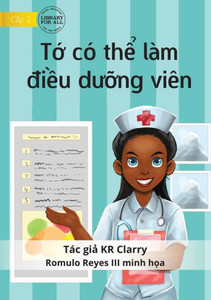 I Can Be A Nurse - T? Có Th? Làm Di?U Du?Ng Viên (Vietnamese Edition)