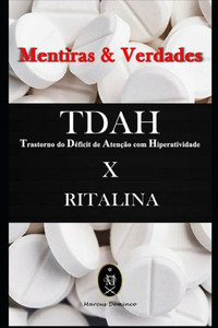 Tdah (Transtorno Do Déficit De Atenção Com Hiperatividade) X Ritalina  Mentiras & Verdades (Portuguese Edition)