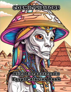 Cosmic Visitors: Alien Encounters In Egypt Coloring Book Cosmic Visitors: Alien Encounters In Egypt Coloring Book