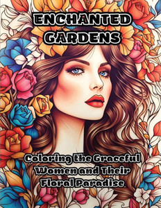 Enchanted Gardens: Coloring The Graceful Women And Their Floral Paradise