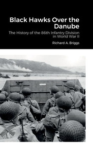 Black Hawks Over The Danube: The History Of The 86Th Infantry Division In World War Ii Black Hawks Over The Danube: The History Of The 86Th Infantry Division In World War Ii