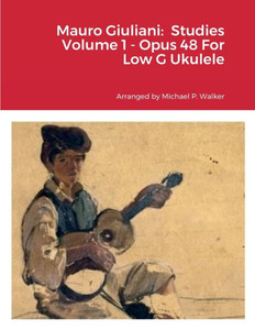 Mauro Giuliani: Studies Volume 1 - Opus 48 For Low G Ukulele Mauro Giuliani: Studies Volume 1 - Opus 48 For Low G Ukulele