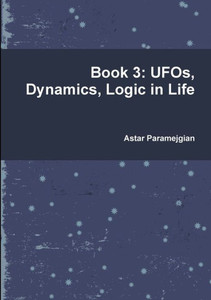 Book 3: Ufos, Dynamics, Logic In Life Book 3: Ufos, Dynamics, Logic In Life