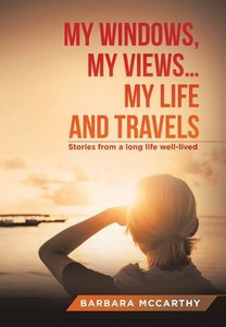 My Windows, My Views My Life And Travels: Stories From A Long Life Well-Lived My Windows, My Views My Life And Travels: Stories From A Long Life Well-Lived