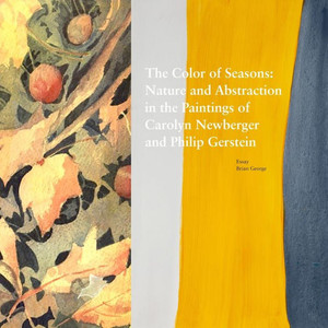 The Color Of Seasons: Nature And Abstraction In The Paintings Of Carolyn Newberger And Philip Gerstein The Color Of Seasons: Nature And Abstraction In The Paintings Of Carolyn Newberger And Philip Gerstein