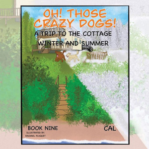 Oh! Those Crazy Dogs!: A Trip To The Cottage Winter And Summer Oh! Those Crazy Dogs!: A Trip To The Cottage Winter And Summer