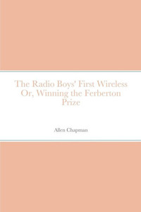 The Radio Boys' First Wireless Or, Winning The Ferberton Prize